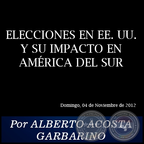 ELECCIONES EN EE. UU. Y SU IMPACTO EN AMÉRICA DEL SUR - Por ALBERTO ACOSTA GARBARINO - Domingo, 04 de Noviembre de 2012